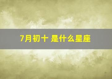 7月初十 是什么星座